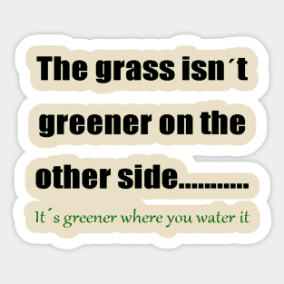 The Grass Is Greener Where You Water It 1 Sticker